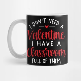 I Don't Need A Valentine Ihave A Classroom Full Of Them Mug